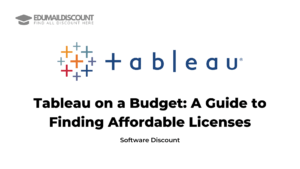 Tableau on a Budget: A Guide to Finding Affordable Licenses